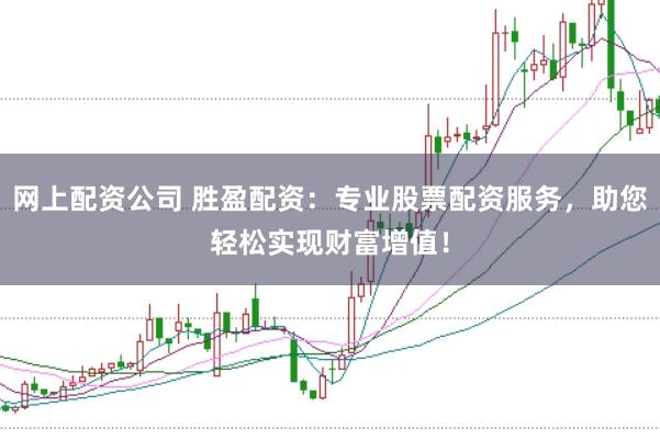 网上配资公司 胜盈配资：专业股票配资服务，助您轻松实现财富增值！