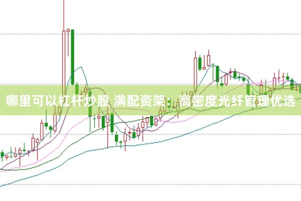 哪里可以杠杆炒股 满配资架：高密度光纤管理优选