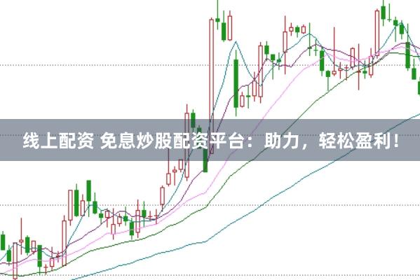 线上配资 免息炒股配资平台：助力，轻松盈利！