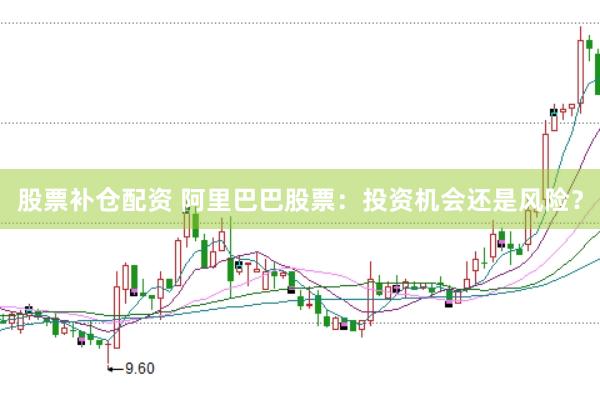股票补仓配资 阿里巴巴股票：投资机会还是风险？
