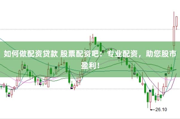 如何做配资贷款 股票配资吧：专业配资，助您股市盈利！