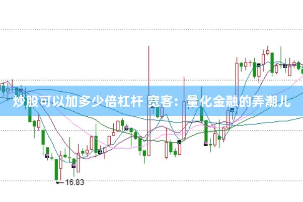 炒股可以加多少倍杠杆 宽客:量化金融的弄潮儿