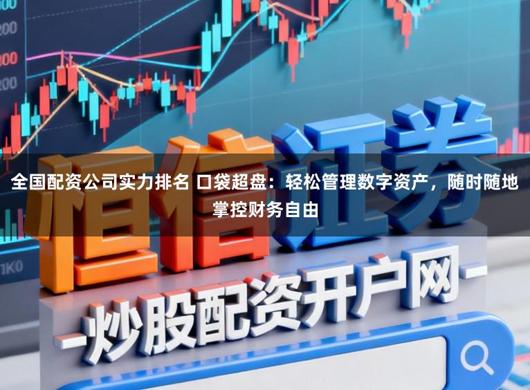 全国配资公司实力排名 口袋超盘：轻松管理数字资产，随时随地掌控财务自由
