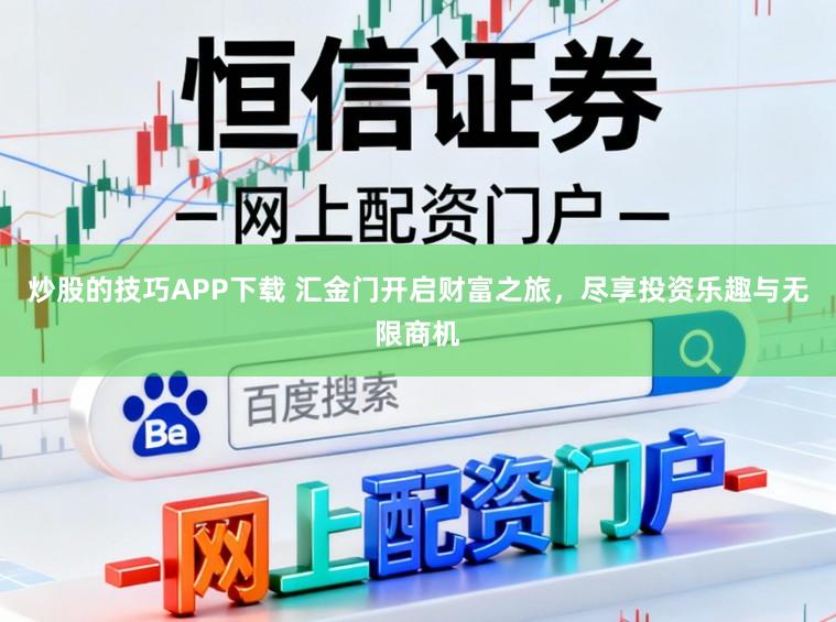 炒股的技巧APP下载 汇金门开启财富之旅，尽享投资乐趣与无限商机