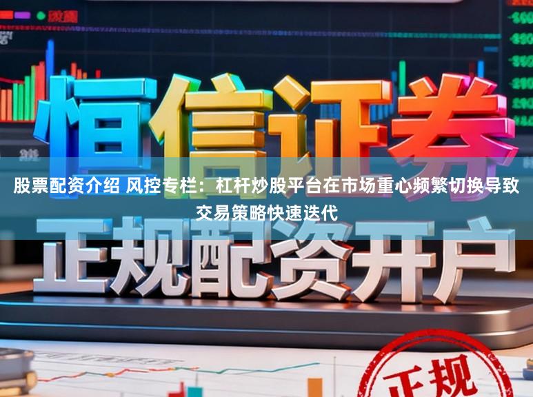 股票配资介绍 风控专栏:杠杆炒股平台在市场重心频繁切换导致交易策略快速迭代