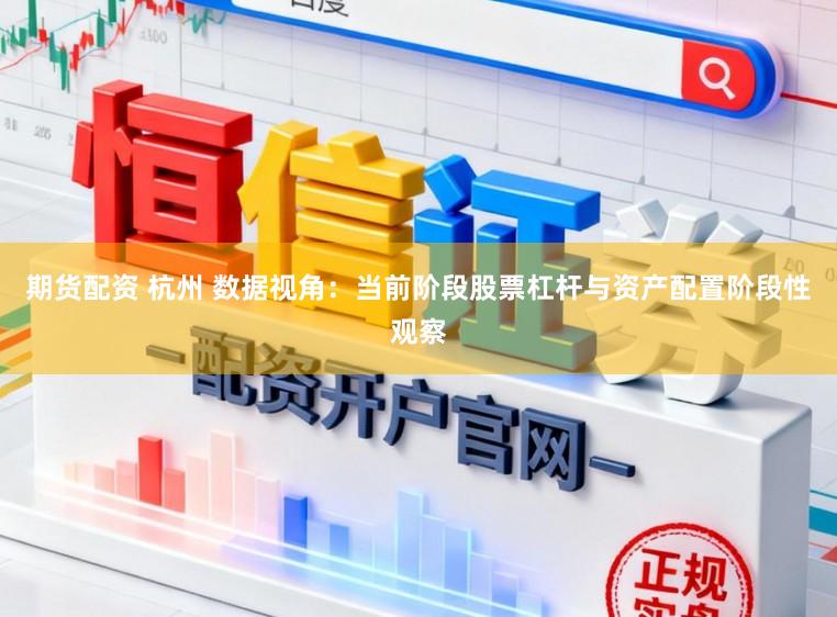 期货配资 杭州 数据视角：当前阶段股票杠杆与资产配置阶段性观察