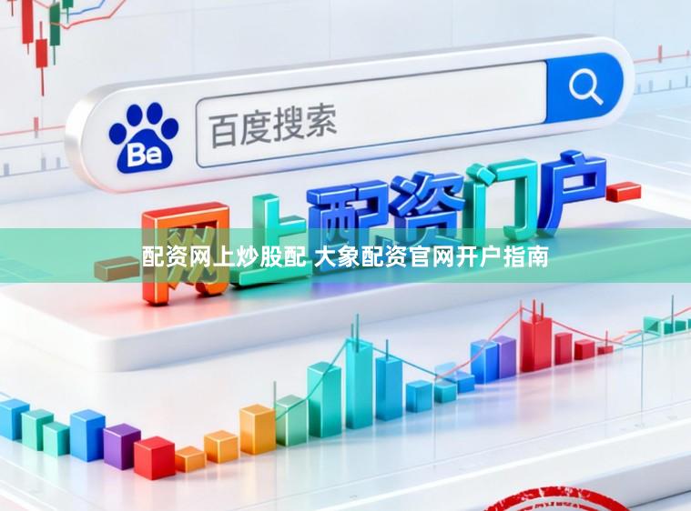 配资网上炒股配 大象配资官网开户指南