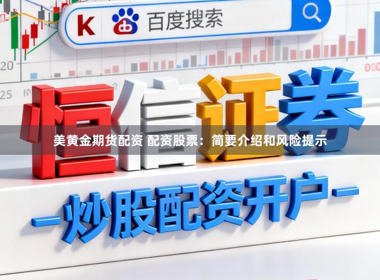 美黄金期货配资 配资股票：简要介绍和风险提示