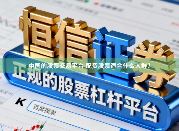 中国的股票交易平台 配资股票适合什么人群？