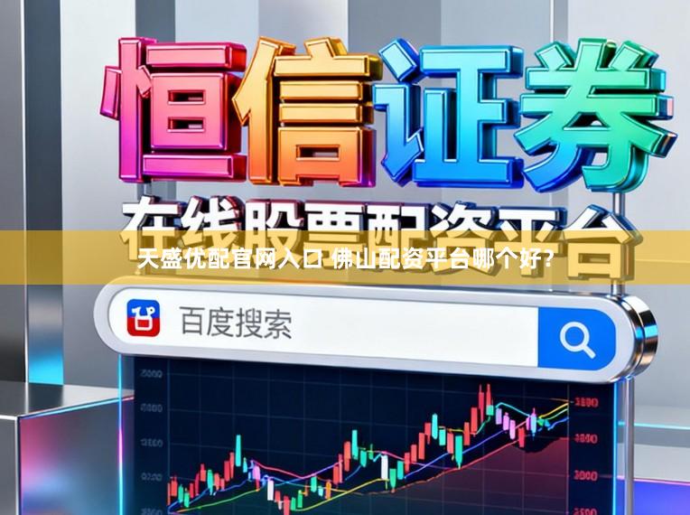 天盛优配官网入口 佛山配资平台哪个好?