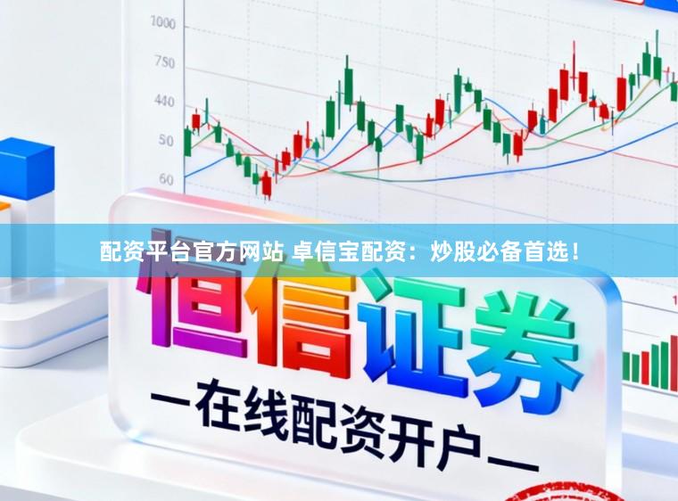 配资平台官方网站 卓信宝配资：炒股必备首选！