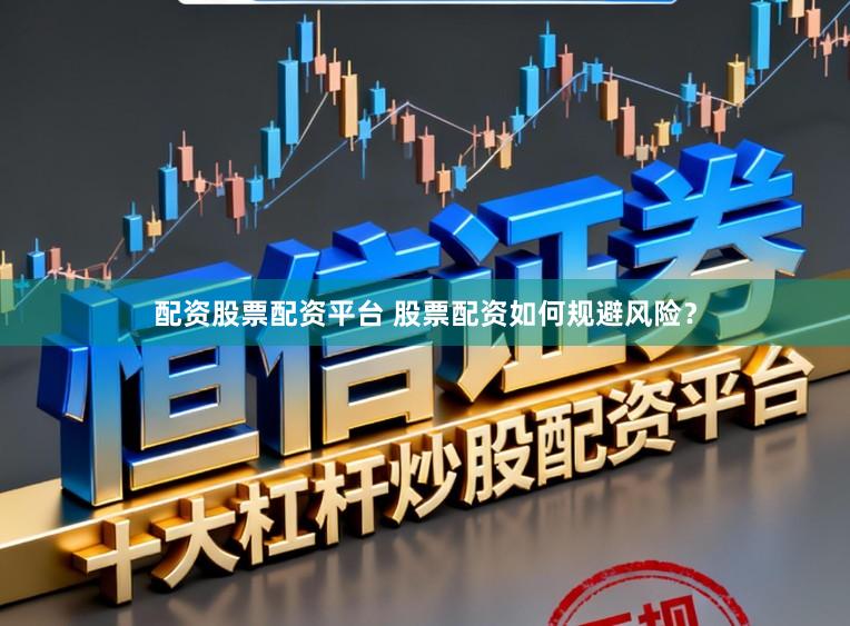 配资股票配资平台 股票配资如何规避风险？