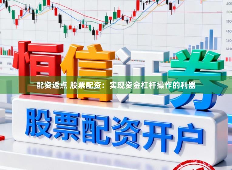 配资返点 股票配资：实现资金杠杆操作的利器