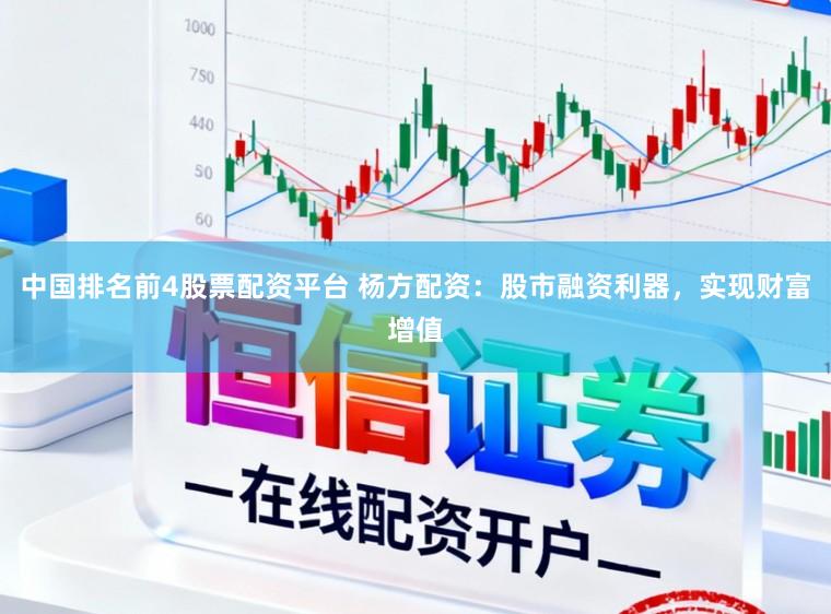 中国排名前4股票配资平台 杨方配资:股市融资利器,实现财富增值