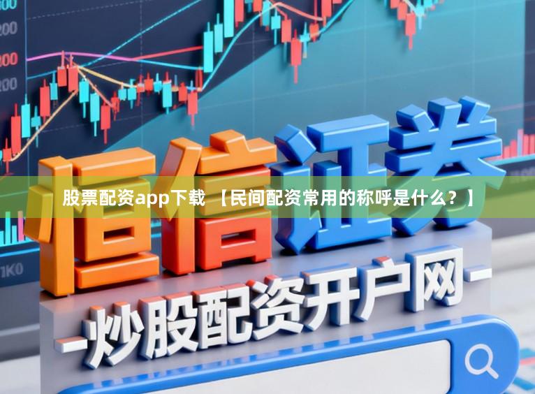 股票配资app下载 【民间配资常用的称呼是什么？】