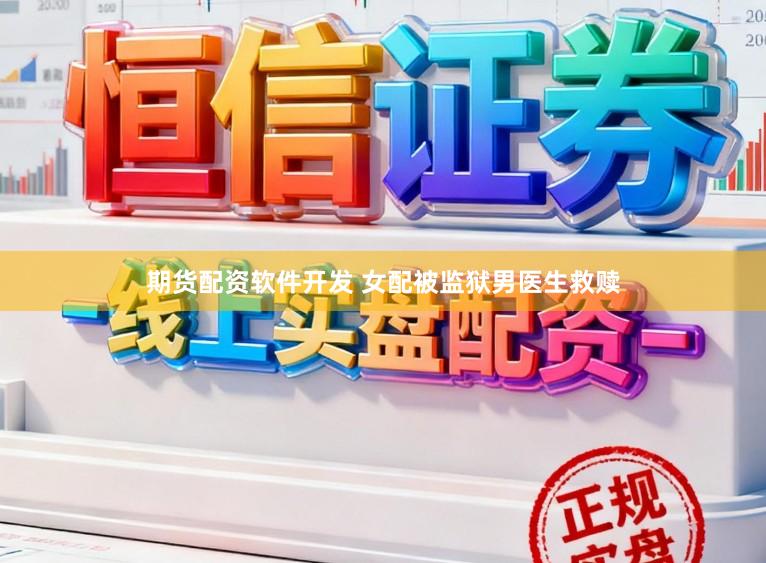 期货配资软件开发 女配被监狱男医生救赎