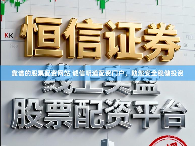 靠谱的股票配资网站 诚信明道配资门户，助您安全稳健投资